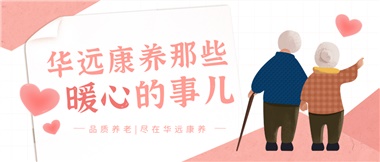 溫情相伴，華遠康養(yǎng)中心的暖心故事！